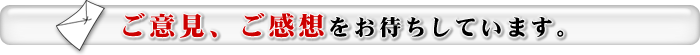 ご意見、ご感想をお待ちしています。